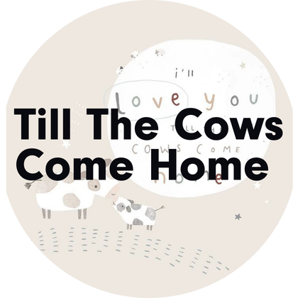 Till The Cows Come Home
